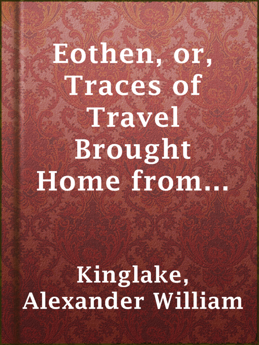 Title details for Eothen, or, Traces of Travel Brought Home from the East by Alexander William Kinglake - Wait list